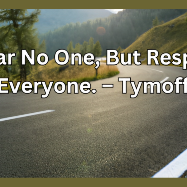 i fear no one, but respect everyone. - tymoff